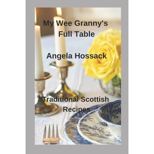 My Wee Granny's Full Table: Traditional Scottish Recipes