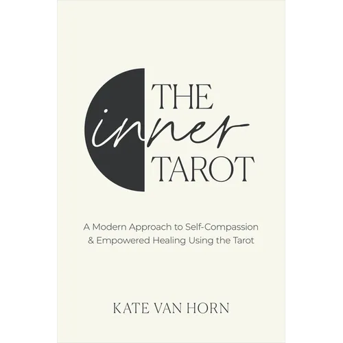 The Inner Tarot: A Modern Approach to Self-Compassion and Empowered Healing Using the Tarot