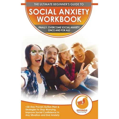 Social Anxiety Workbook: The Ultimate Beginner's Guide to Overcome Social Anxiety - 30-Day Proven Action Plan & Strategies to Stop Worrying, Improve S