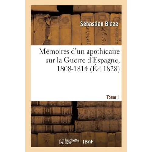 Mémoires d'Un Apothicaire Sur La Guerre d'Espagne, 1808-1814. Tome 1