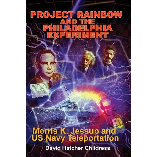 Project Rainbow and the Philadelphia Experiment: Morris K. Jessup and US Navy Teleportation