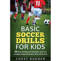 Basic Soccer Drills for Kids: 150 Soccer Coaching and Training Drills, Tactics and Strategies to Improve Kids Soccer Skills and IQ