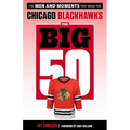The Big 50: Chicago Blackhawks: The Men and Moments That Made the Chicago Blackhawks