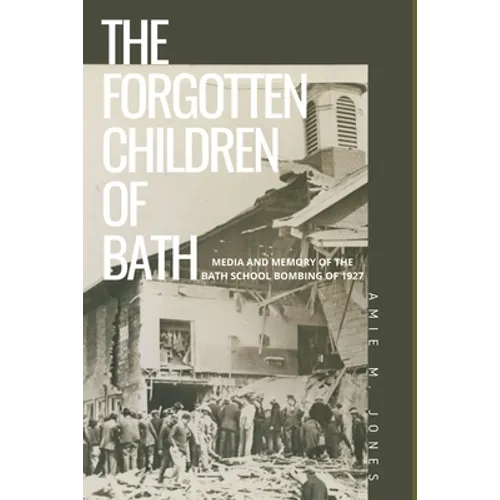 The Forgotten Children of Bath: Media and Memory of the Bath School Bombing of 1927