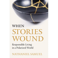 When Stories Wound: Responsible Living in a Polarized World