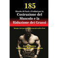 185 Ricette di Pasti e Frullati per la Costruzione del Muscolo e la Riduzione dei Grassi: Mangia e bevi per avere un corpo più snello e forte