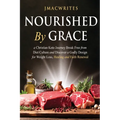 Nourished by Grace: A Christian Keto Journey Break Free From Diet Culture and Discover a Godly Design for Weight Loss, Healing, Faith