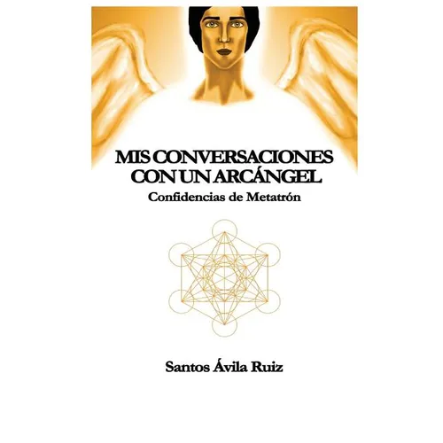 Mis conversaciones con un Arcángel: Confidencias de Metatrón