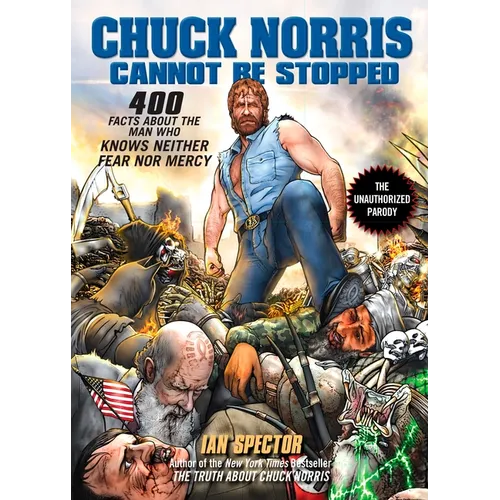 Chuck Norris Cannot Be Stopped: 400 All-New Facts About the Man Who Knows Neither Fear Nor Mercy