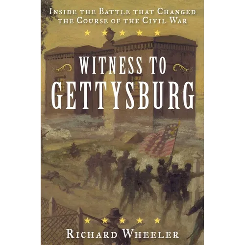 Witness to Gettysburg: Inside the Battle That Changed the Course of the Civil War