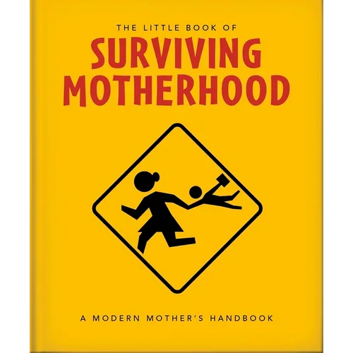 The Little Book of Surviving Motherhood: For Tired Parents Everywhere