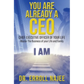 You Are Already a CEO - Chief Executive Officer of Your Life: Master The Business of your Life and Family