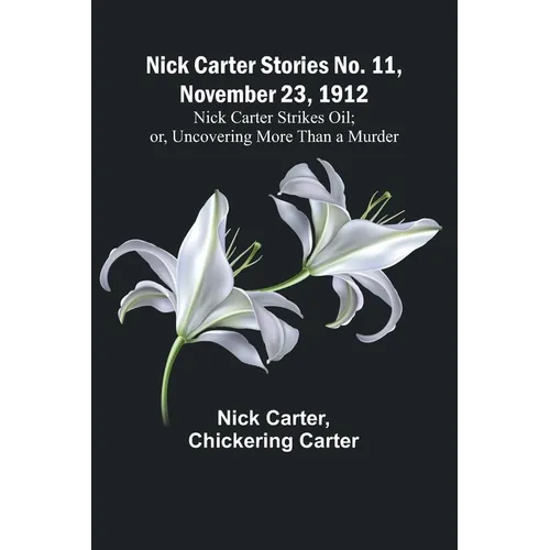 Nick Carter Stories No. 11, November 23, 1912: Nick Carter Strikes Oil; or, Uncovering More Than a Murder