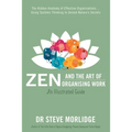 Zen and the Art of Organising Work: The Hidden Anatomy of Effective Organisations... Using Systems Thinking to Unlock Nature's Secrets