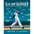 S Is for Slugger: The Ultimate Baseball Alphabet Volume 3