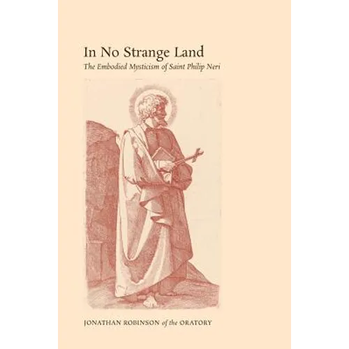 In No Strange Land: The Embodied Mysticism of Saint Philip Neri