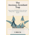 The Anxious-Avoidant Trap: Why You Keep Reaching for Someone Who Keeps Pulling Away - and How to Break the Cycle Together