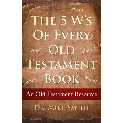 The 5 W's of Every Old Testament Book: Who, What, When, Where, and Why of Every Book in the Old Testament