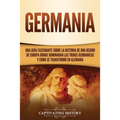 Germania: Una Guía Fascinante sobre la Historia de una Región de Europa Donde Dominaban las Tribus Germánicas y Cómo se Transformó en Alemania