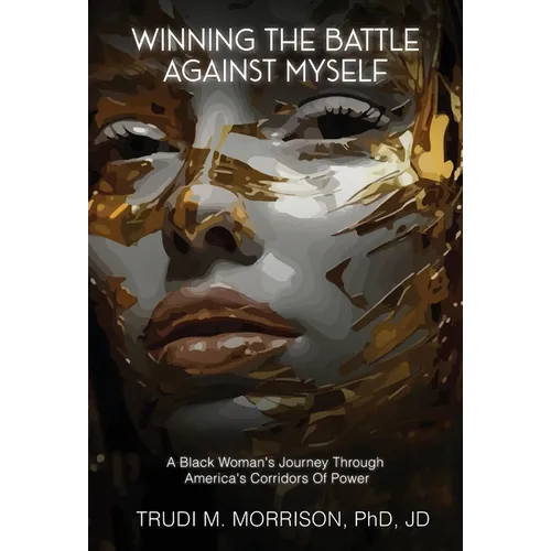 Winning the Battle Against Myself: A Black Woman's Journey Through America's Corridors Of Power