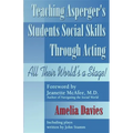 Teaching Asperger's Students Social Skills Through Acting: All Their World Is a Stage!