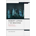 Robert Lepage / Ex Machina: Revolutions in Theatrical Space