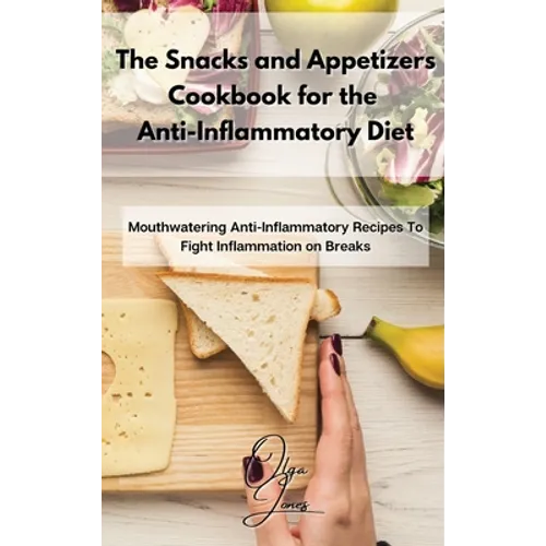 The Snacks and Appetizers Cookbook for the Anti-Inflammatory Diet: Mouthwatering Anti-Inflammatory Recipes To Fight Inflammation on Breaks