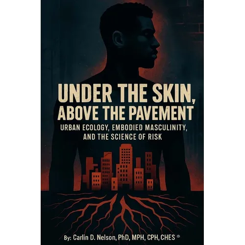 Under The Skin, Above The Pavement: Urban Ecology, Embodied Masculinity, and the Science of Risk