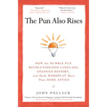 The Pun Also Rises: How the Humble Pun Revolutionized Language, Changed History, and Made Wordplay More Than Some Antics