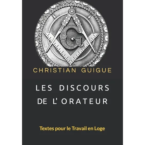 Les Discours de l'Orateur: Textes pour le Travail en Loge
