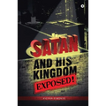 Satan and His Kingdom Exposed!
