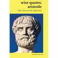 Wise Quotes: Aristotle (150 Aristotle Quotes): Greek Philosophy Quote Collections Aristotle Ethics Physics Poetry