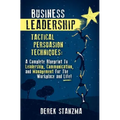 Business Leadership: Tactical Persuasion Techniques - A Complete Blueprint To Leadership, Communication, and Management For The Workplace and Life!
