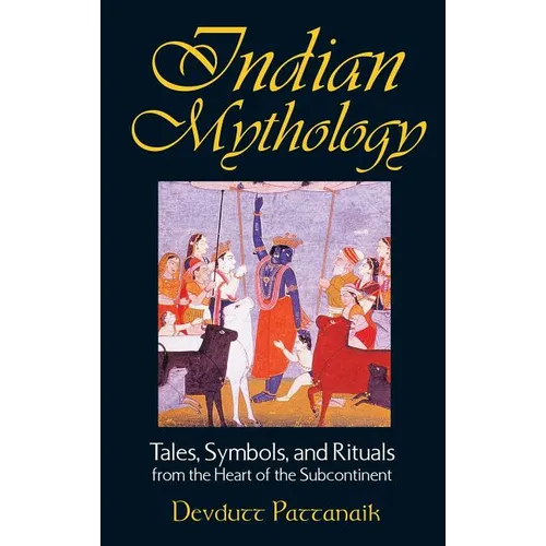 Indian Mythology: Tales, Symbols, and Rituals from the Heart of the Subcontinent