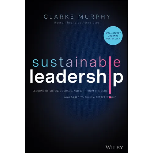 Sustainable Leadership: Lessons of Vision, Courage, and Grit from the Ceos Who Dared to Build a Better World