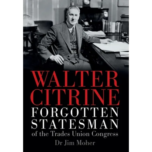Walter Citrine: Forgotten Statesman of the Trades Union Congress