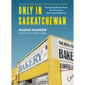 Only in Saskatchewan: Recipes & Stories from the Province's Best-Loved Eateries