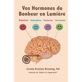 Vos Hormones du Bonheur en Lumiere: Dopamine, Endorphine, Ocytocine, Serotonine