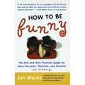 How to Be Funny: The One and Only Practical Guide for Every Occasion, Situation, and Disaster (No Kidding) (Original)