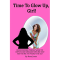 Time To Glow Up, Girl!: Rediscovering Yourself When the Carpool and Caregiver Days are Over and You are Too Young to be Old