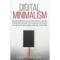 Digital Minimalism: The Minimalist Way to Avoid Distractions, Cultivate Mindfulness, Declutter Your Computer, and Detox Your Brain from Technology Add