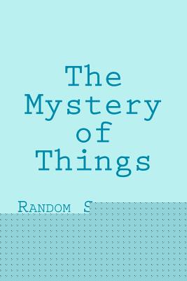 The Mystery of Things: Random Selections From a Novel