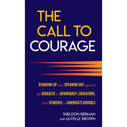 The Call to Courage: Standing Up and Speaking Out Against the Assaults on Democracy, Educators, and Students in America's Schools