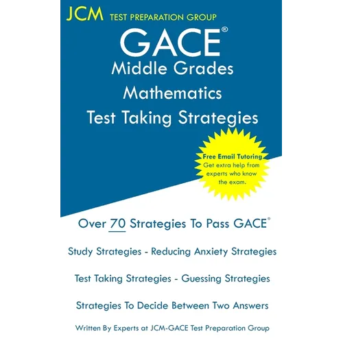 GACE Middle Grades Mathematics - Test Taking Strategies: GACE 013 Exam - Free Online Tutoring - New 2020 Edition - The latest strategies to pass your