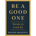 Be a Good One: Words to Lead by
