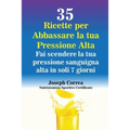 35 Ricette per Abbassare la tua Pressione Alta: Fai scendere la tua pressione sanguigna alta in soli 7 giorni