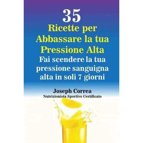 35 Ricette per Abbassare la tua Pressione Alta: Fai scendere la tua pressione sanguigna alta in soli 7 giorni