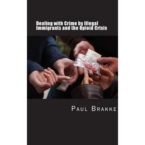 Dealing with Crime by Illegal Immigrants and the Opioid Crisis: What to Do about the Two Big Social and Criminal Justice Issues of Today