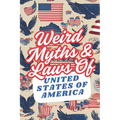 Weird Myths and Laws of The United States Of America: Insane-But-True Historical Data About The Back Story of Laws and Myths To Shock and Impress Your