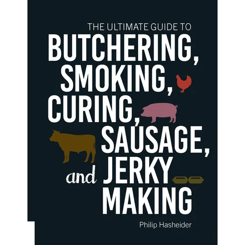 The Ultimate Guide to Butchering, Smoking, Curing, Sausage, and Jerky Making
